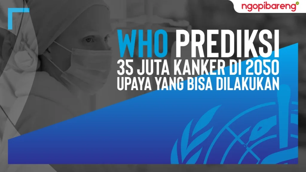 WHO Prediksi Lonjakan Kasus Kanker Global: 35 Juta Kasus Baru pada 2050